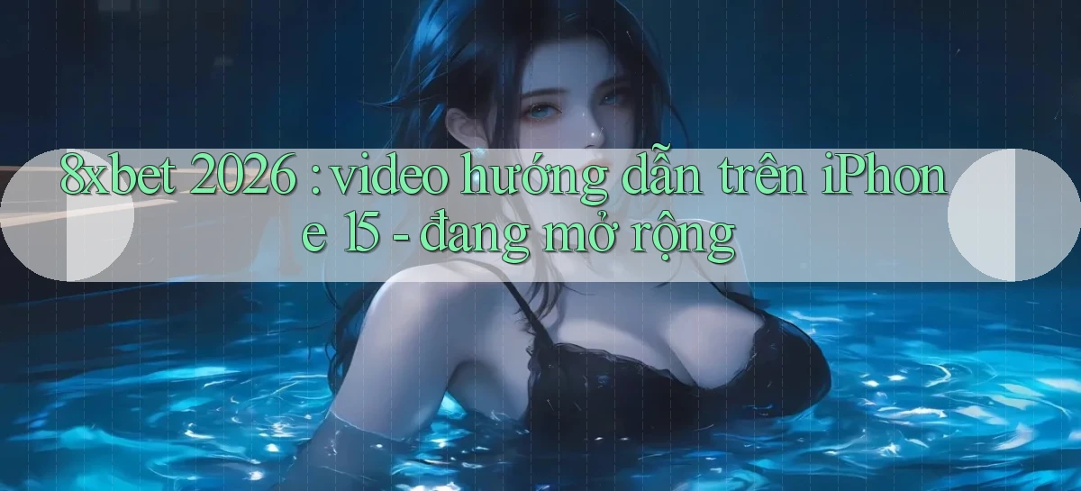 8xbet 2026 video hướng dẫn trên iPhone 15   đang mở rộng