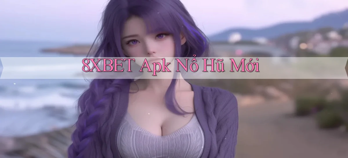 8xbet  apk nổ hũ mới