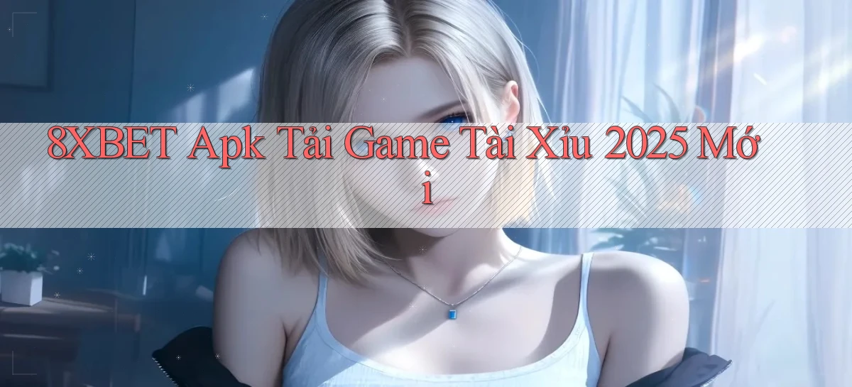 8xbet  apk tải game tài xỉu 2025 mới