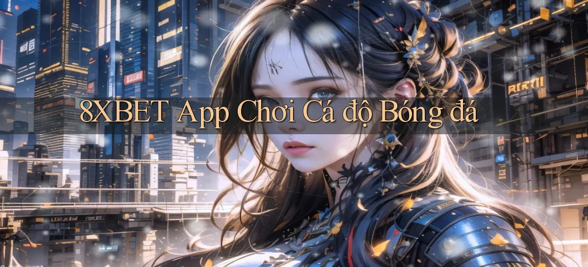 8xbet app chơi cá độ bóng đá