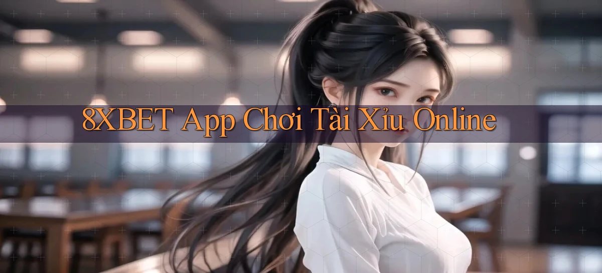 8xbet app chơi tài xỉu online