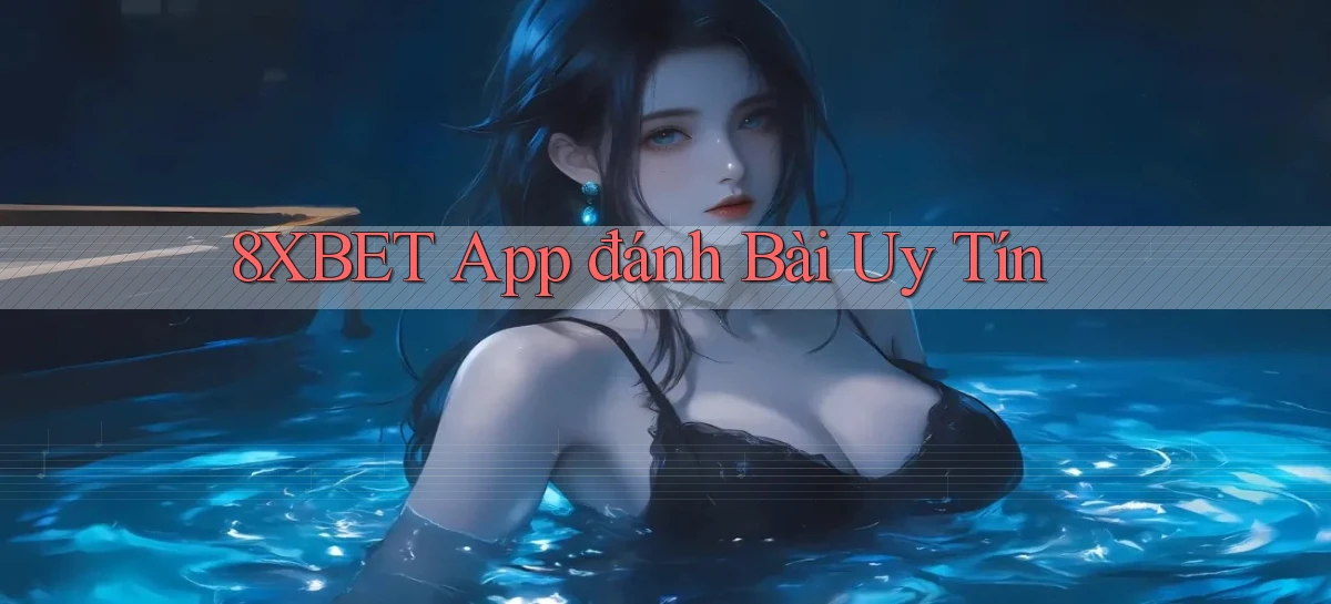8xbet app đánh bài uy tín