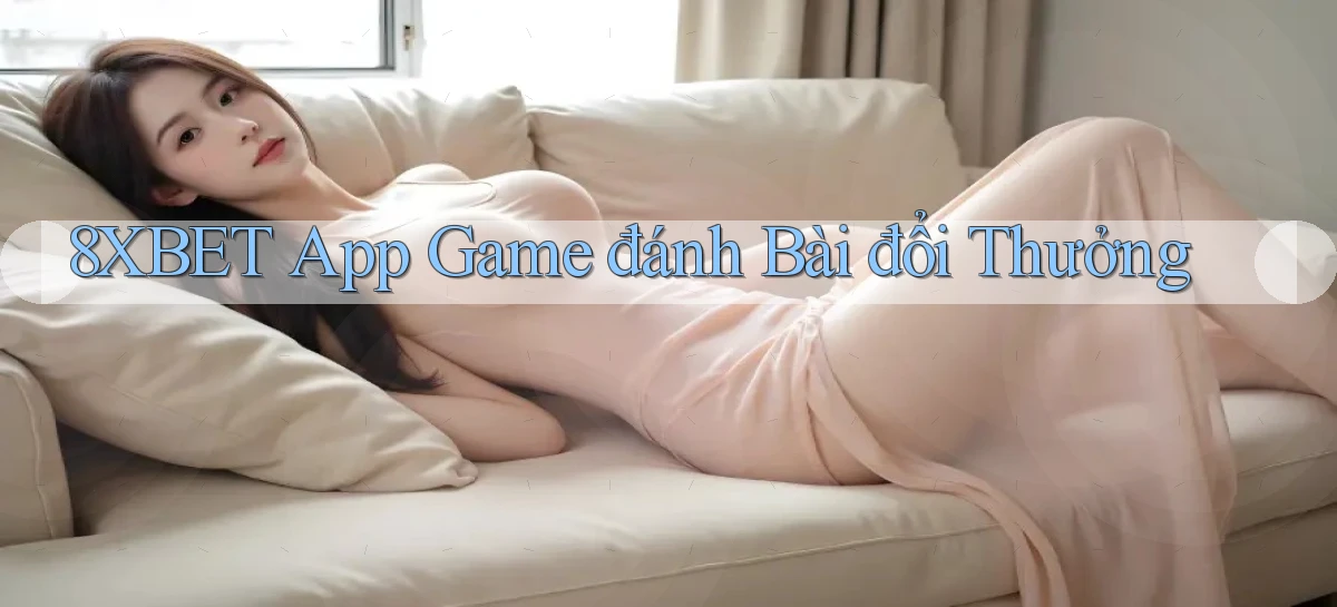 8xbet app game đánh bài đổi thưởng