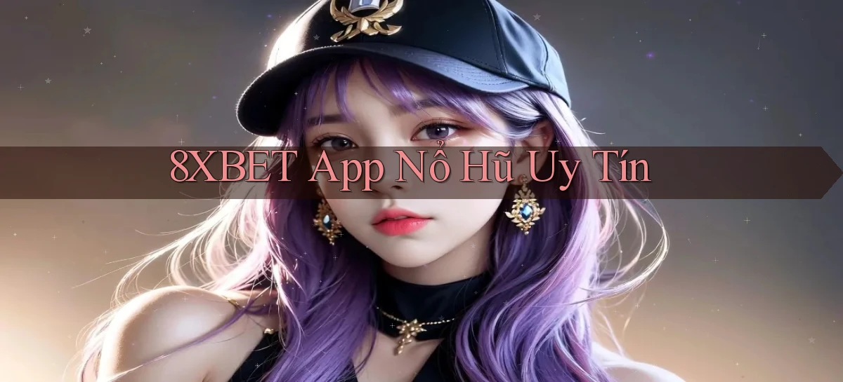 8xbet app nổ hủ uy tín