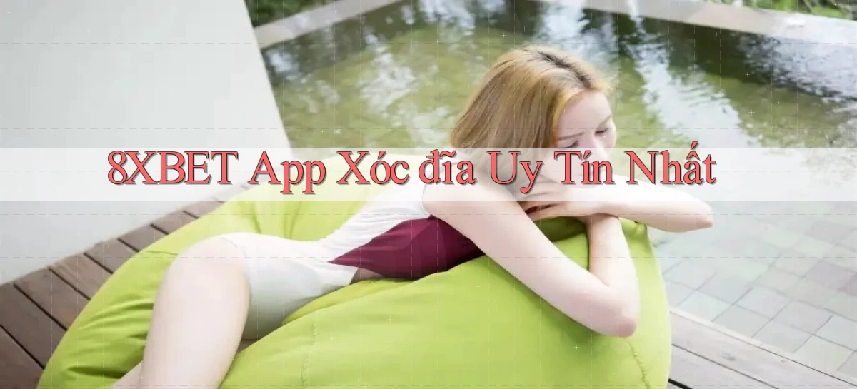 8xbet app xóc đĩa uy tín nhất