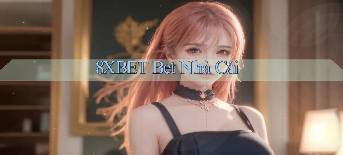 8xbet bet nhà cái