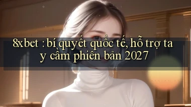 8xbet bí quyết quốc tế, hỗ trợ tay cầm phiên bản 2027