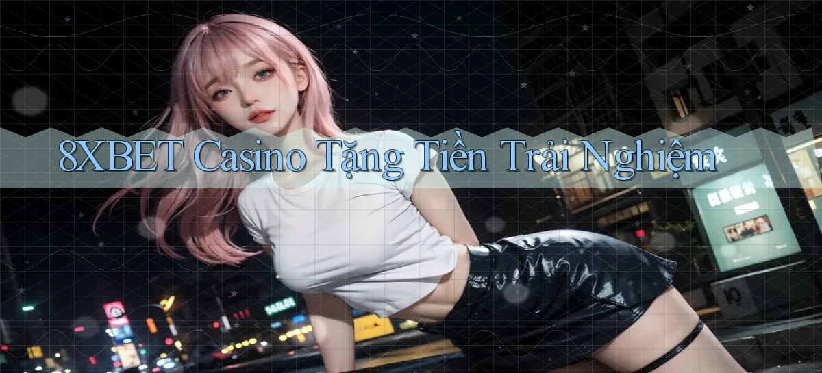 8xbet casino tặng tiền trải nghiệm