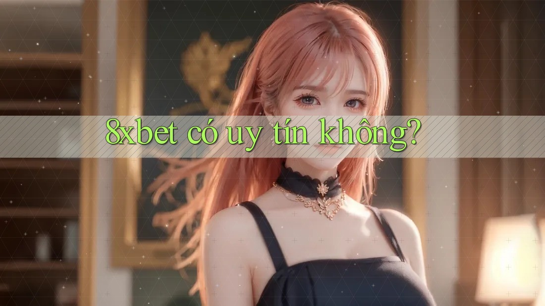 8xbet có uy tín không? 8xbet có uy tín không?