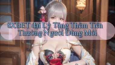 8xbet  đại lý tặng thêm tiền thưởng người dùng mới
