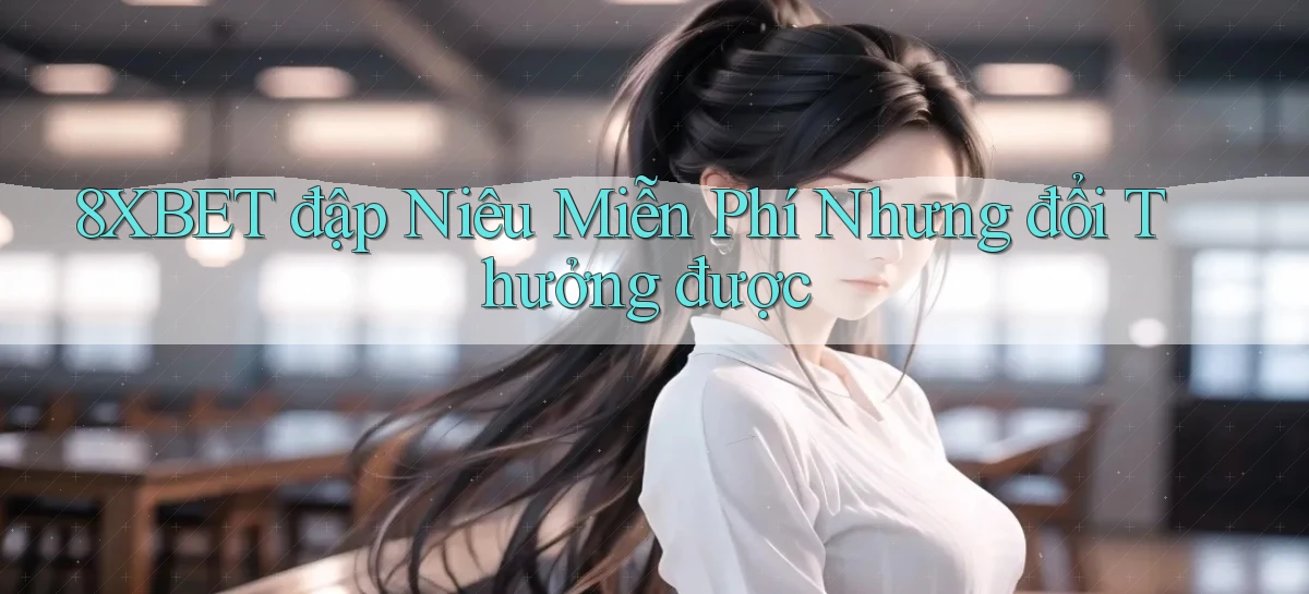 8xbet  đập niêu miễn phí nhưng đổi thưởng được