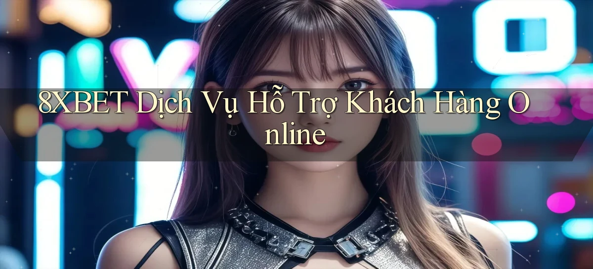 8xbet  dịch vụ hỗ trợ khách hàng online