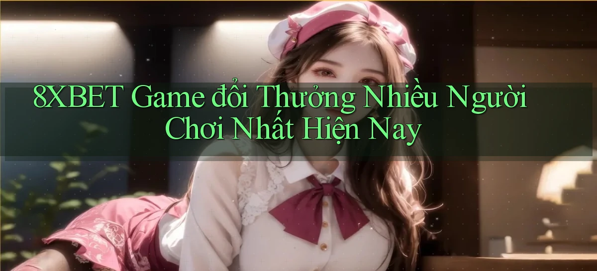 8xbet  game đổi thưởng nhiều người chơi nhất hiện nay
