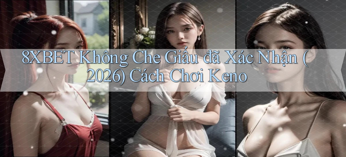 8xbet   không che giấu đã xác nhận (2026) cách chơi keno