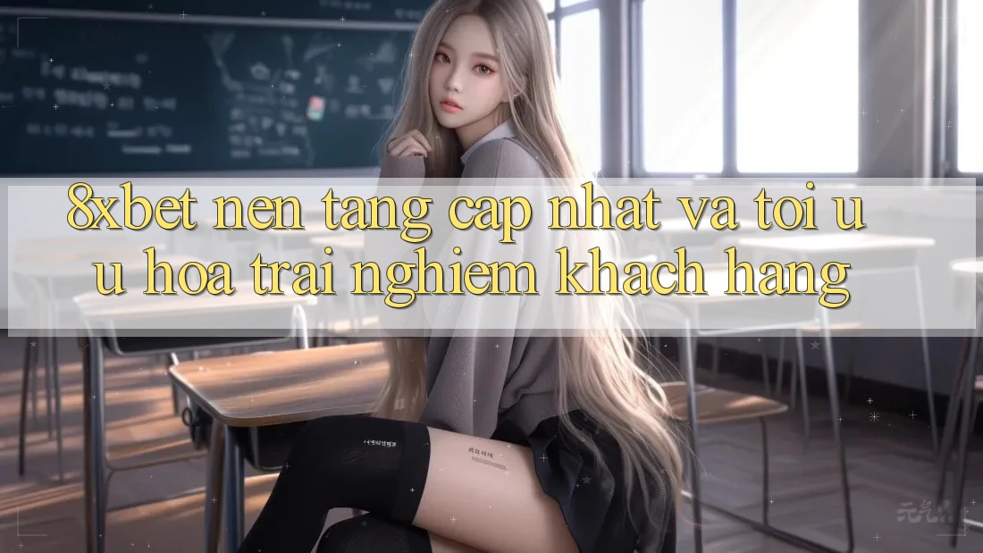 8xbet - Nền Tảng Cập Nhật Và Tối Ưu Hóa Trải Nghiệm Khách hàng 8xbet - Nền Tảng Cập Nhật Và Tối Ưu Hóa Trải Nghiệm Khách hàng