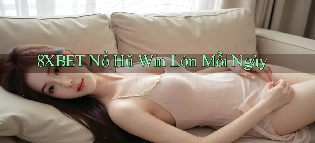 8xbet  nổ hũ win lớn mỗi ngày