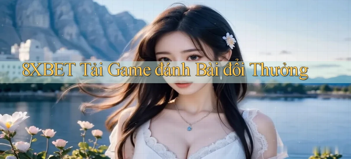 8xbet  tải game đánh bài đổi thưởng