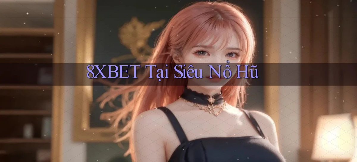 8xbet  tại siêu nổ hũ