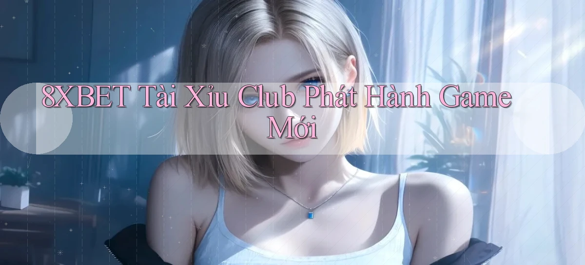 8xbet  tài xỉu club phát hành game mới