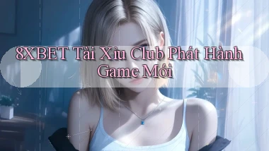 8xbet  tài xỉu club phát hành game mới