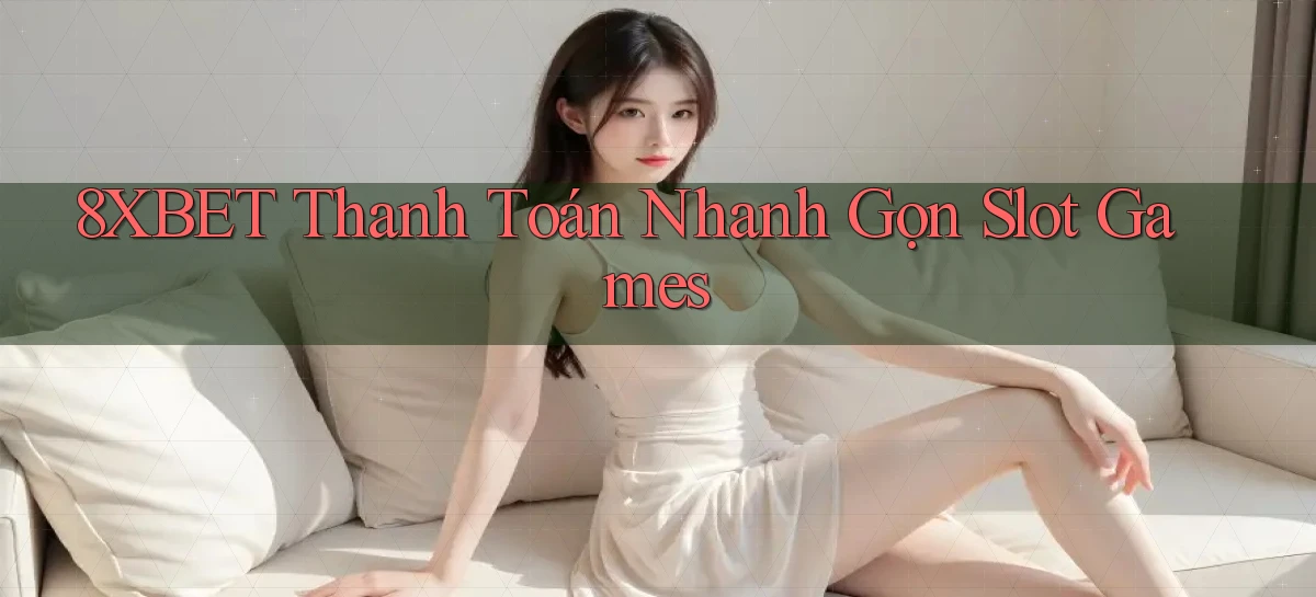 8xbet  thanh toán nhanh gọn slot games