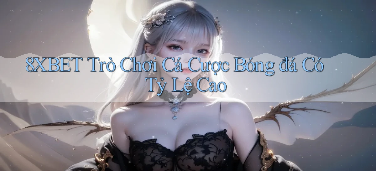 8xbet  trò chơi cá cược bóng đá có tỷ lệ cao