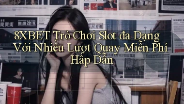 8xbet  trò chơi slot đa dạng với nhiều lượt quay miễn phí hấp dẫn