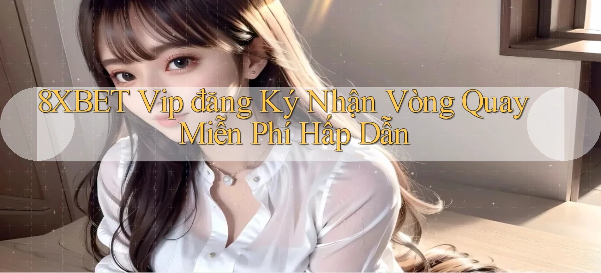 8xbet  vip đăng ký nhận vòng quay miễn phí hấp dẫn