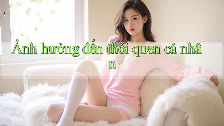 Ảnh hưởng đến thói quen cá nhân