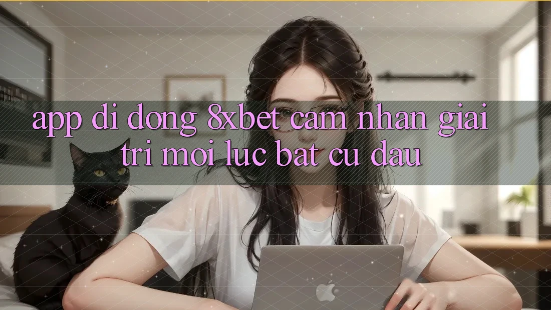 App Di Động 8xbet - Cảm nhận Giải Trí Mọi Lúc Bất cứ đâu App Di Động 8xbet - Cảm nhận Giải Trí Mọi Lúc Bất cứ đâu