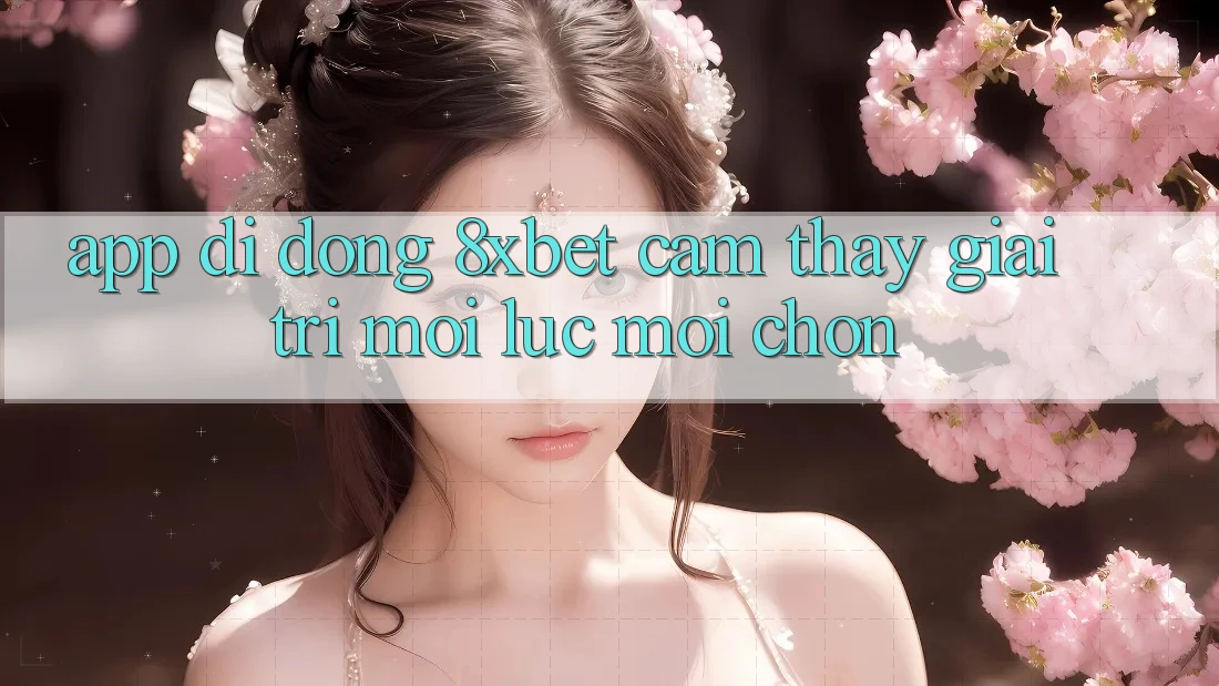 App Di Động 8xbet - Cảm thấy Giải Trí Mọi Lúc Mọi chốn