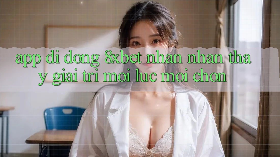 App Di Động 8xbet - Nhận nhận thấy Giải Trí Mọi Lúc Mọi chốn App Di Động 8xbet - Nhận nhận thấy Giải Trí Mọi Lúc Mọi chốn