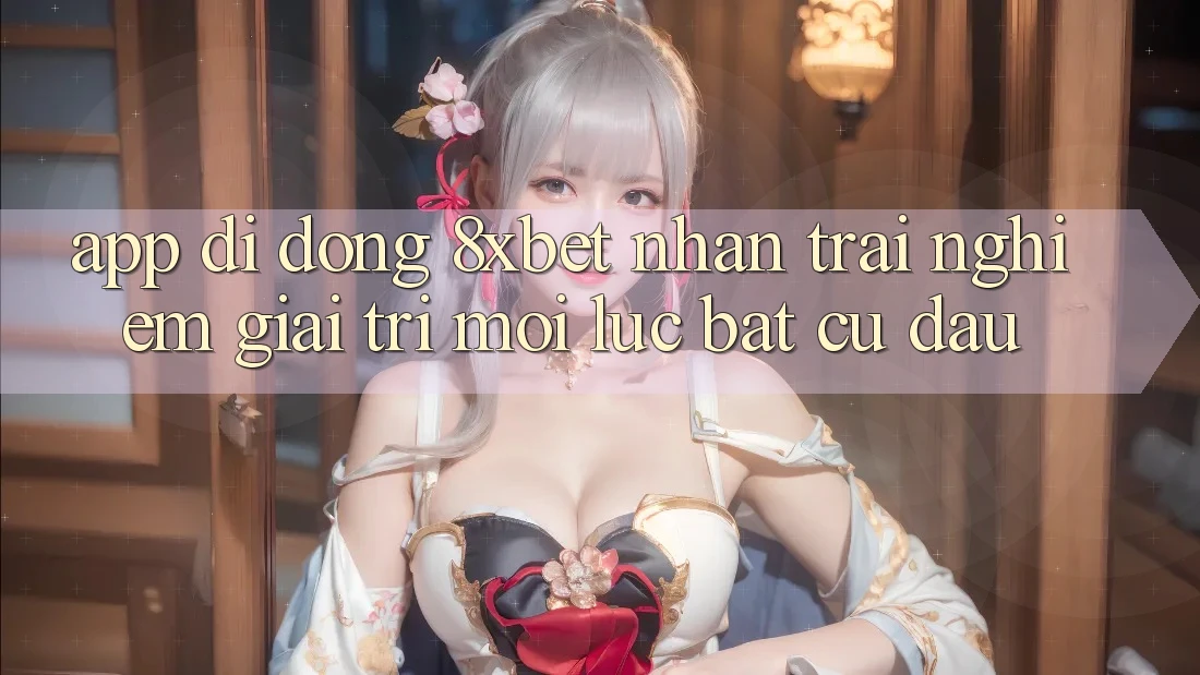 App Di Động 8xbet - Nhận trải nghiệm Giải Trí Mọi Lúc Bất cứ đâu App Di Động 8xbet - Nhận trải nghiệm Giải Trí Mọi Lúc Bất cứ đâu