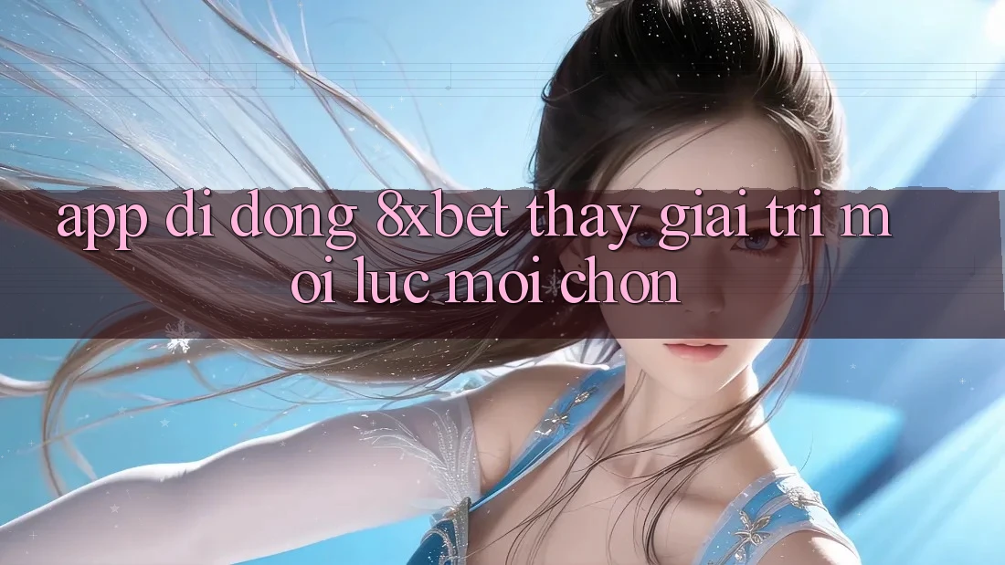 App Di Động 8xbet - Thấy Giải Trí Mọi Lúc Mọi chốn App Di Động 8xbet - Thấy Giải Trí Mọi Lúc Mọi chốn