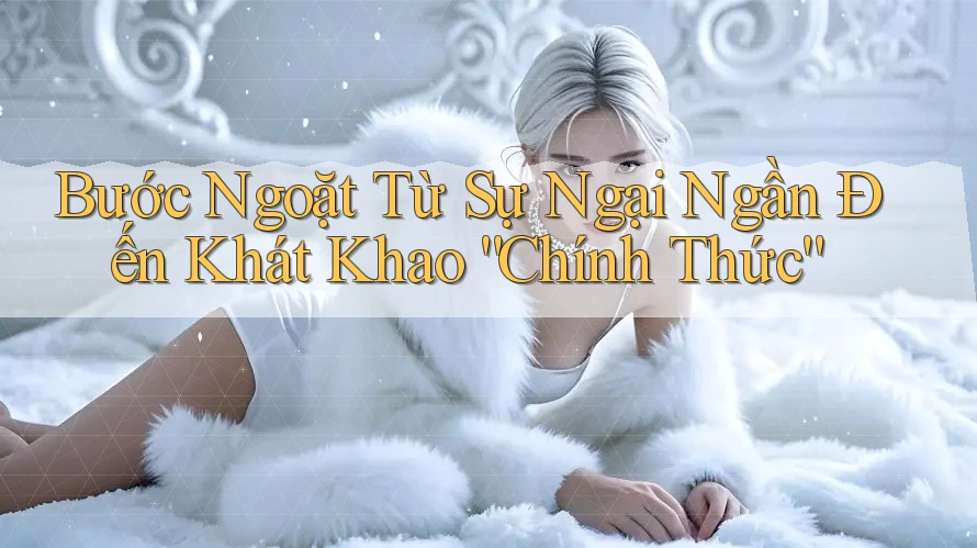 Bước Ngoặt Từ Sự Ngại Ngần Đến Khát Khao “Chính Thức”