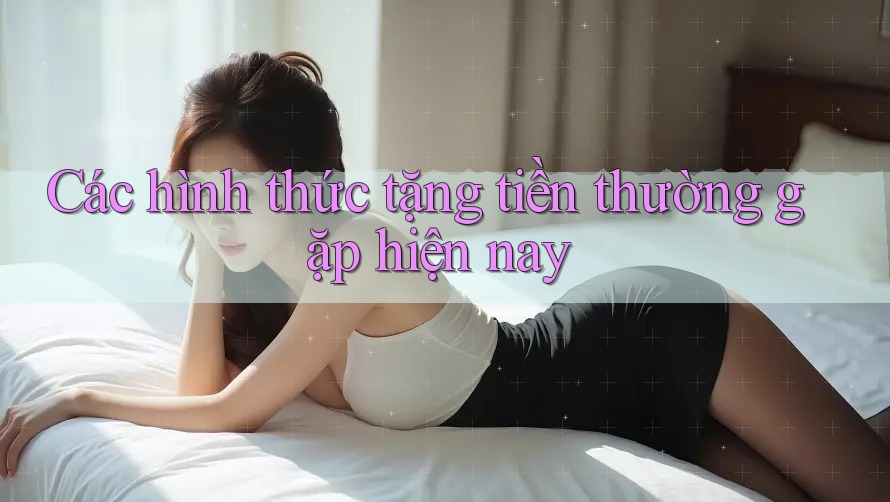 Các hình thức tặng tiền thường gặp hiện nay Các hình thức tặng tiền thường gặp hiện nay