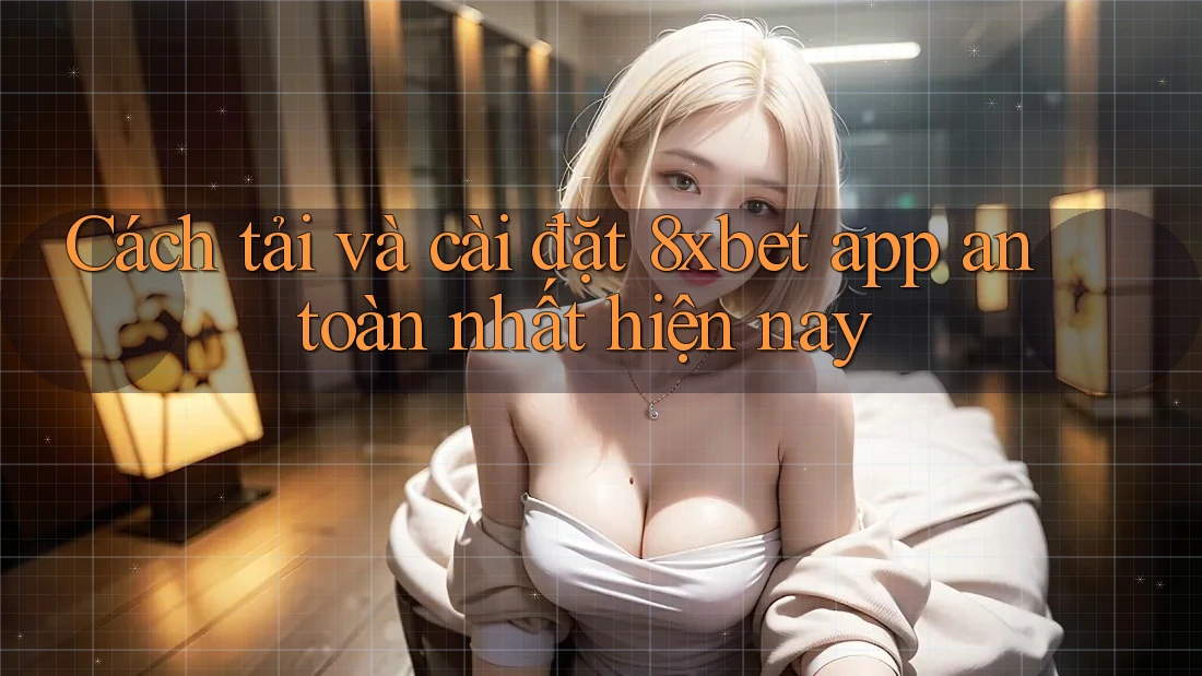 Cách tải và cài đặt 8xbet app an toàn nhất hiện nay