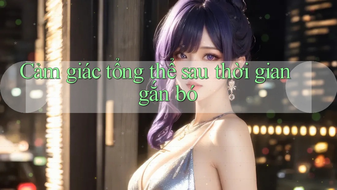 Cảm giác tổng thể sau thời gian gắn bó