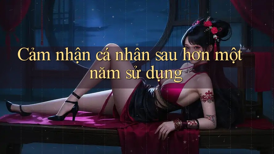 Cảm nhận cá nhân sau hơn một năm sử dụng Cảm nhận cá nhân sau hơn một năm sử dụng