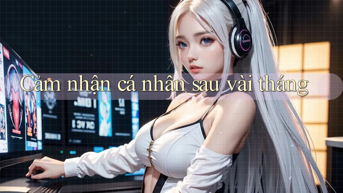 Cảm nhận cá nhân sau vài tháng