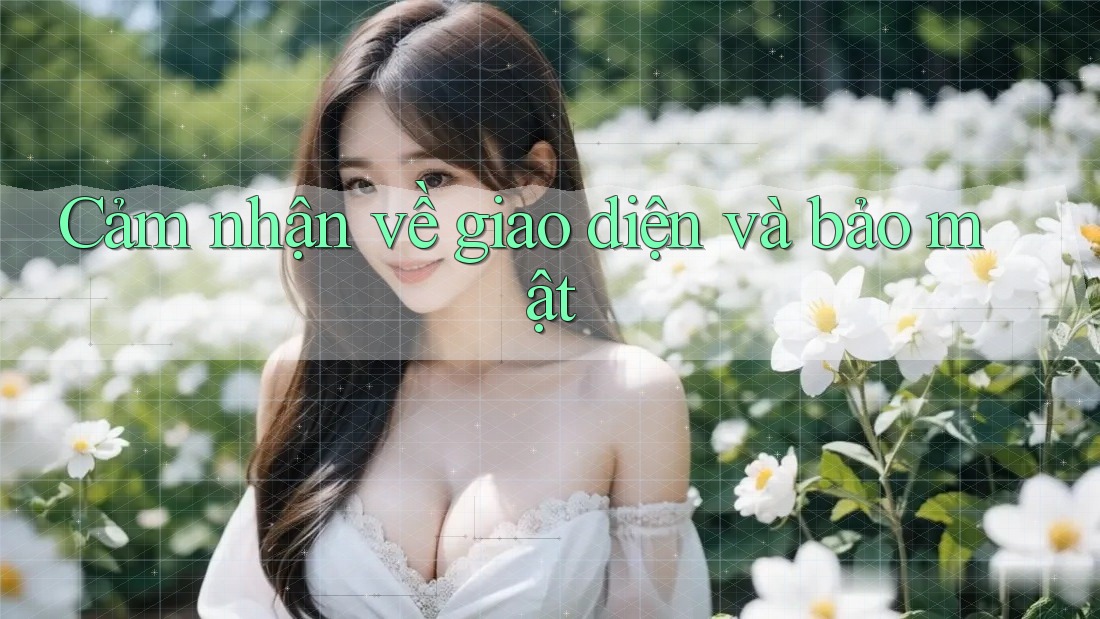 Cảm nhận về giao diện và bảo mật