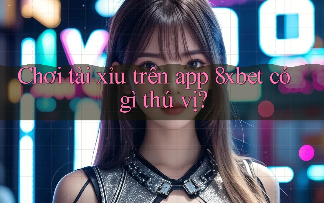 Chơi tài xỉu trên app 8xbet có gì thú vị? Chơi tài xỉu trên app 8xbet có gì thú vị?