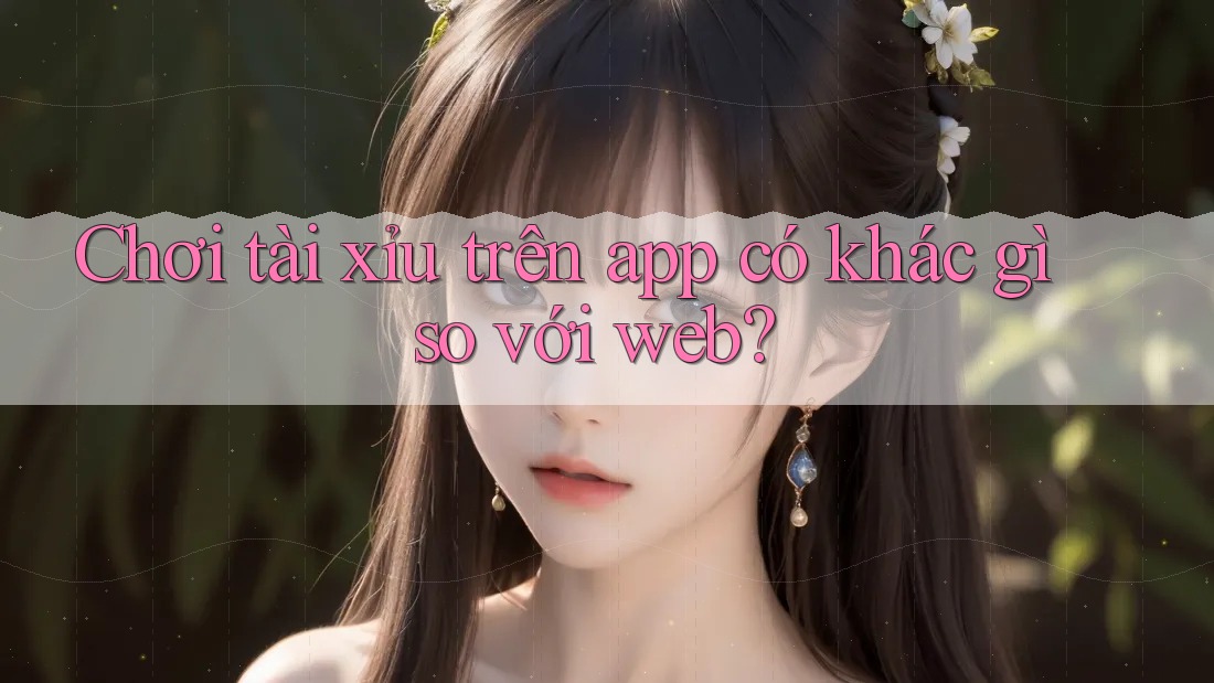Chơi tài xỉu trên app có khác gì so với web? Chơi tài xỉu trên app có khác gì so với web?