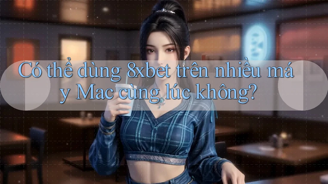Có thể dùng 8xbet trên nhiều máy Mac cùng lúc không? Có thể dùng 8xbet trên nhiều máy Mac cùng lúc không?