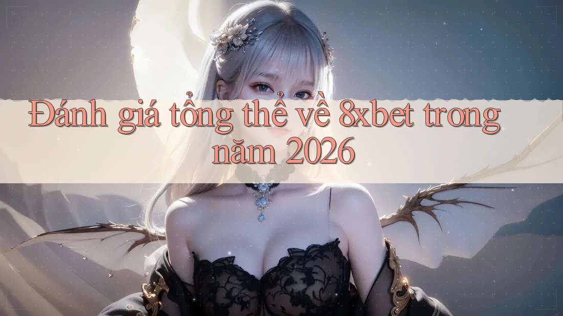 Đánh giá tổng thể về 8xbet trong năm 2026 Đánh giá tổng thể về 8xbet trong năm 2026