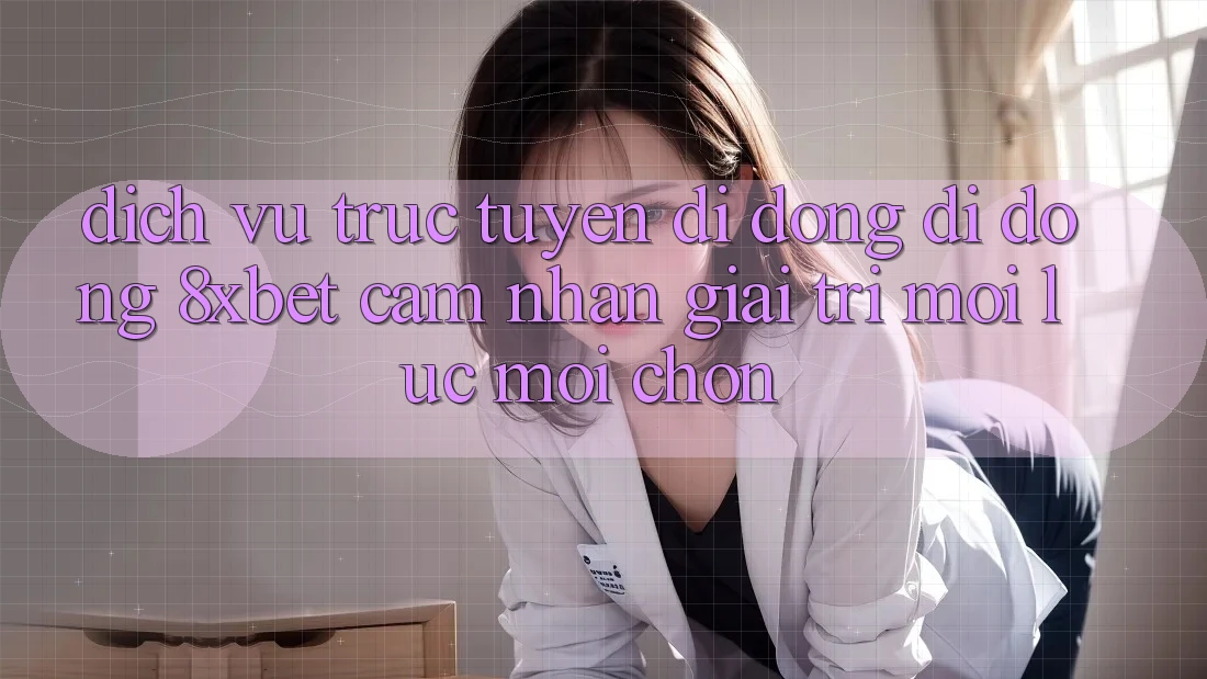 Dịch vụ trực tuyến di động Di Động 8xbet - Cảm nhận Giải Trí Mọi Lúc Mọi chốn Dịch vụ trực tuyến di động Di Động 8xbet - Cảm nhận Giải Trí Mọi Lúc Mọi chốn