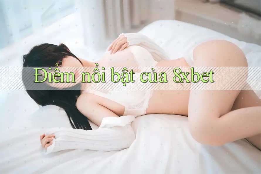 Điểm nổi bật của 8xbet Điểm nổi bật của 8xbet