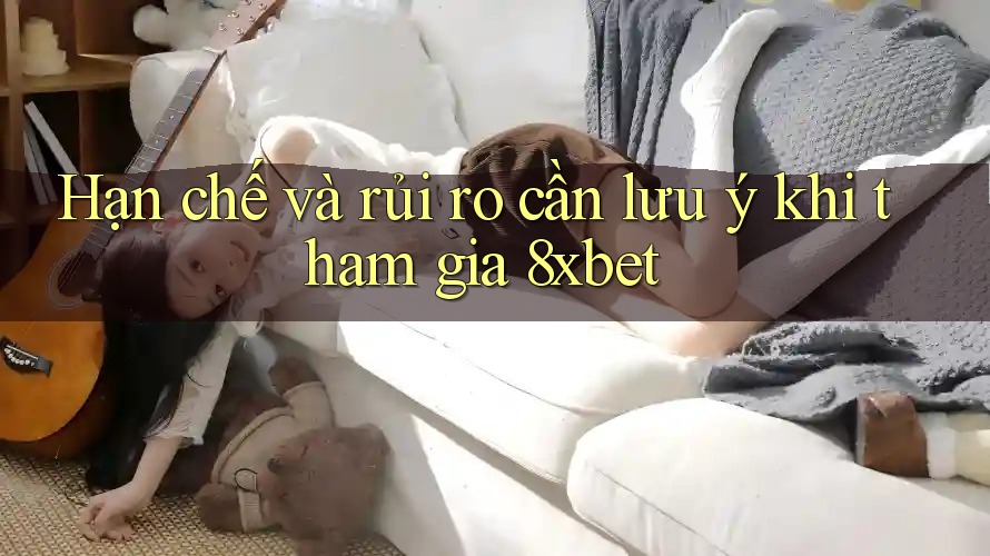 Hạn chế và rủi ro cần lưu ý khi tham gia 8xbet Hạn chế và rủi ro cần lưu ý khi tham gia 8xbet