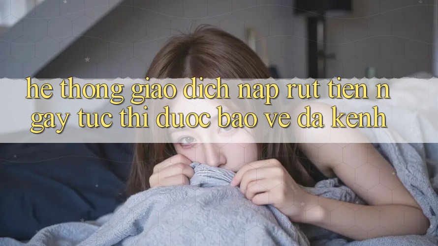 Hệ Thống Giao Dịch Nạp Rút Tiền: Ngay tức thì, Được bảo vệ, Đa Kênh Hệ Thống Giao Dịch Nạp Rút Tiền: Ngay tức thì, Được bảo vệ, Đa Kênh