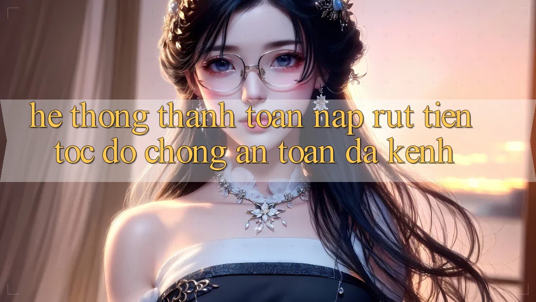 Hệ Thống Thanh toán Nạp Rút Tiền: Tốc độ chóng, An Toàn, Đa Kênh Hệ Thống Thanh toán Nạp Rút Tiền: Tốc độ chóng, An Toàn, Đa Kênh